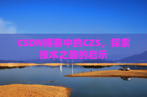 CSDN博客中的CZS，探索技术之路的启示